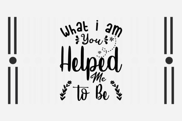 What I Am You Helped Me to Be Svg Review